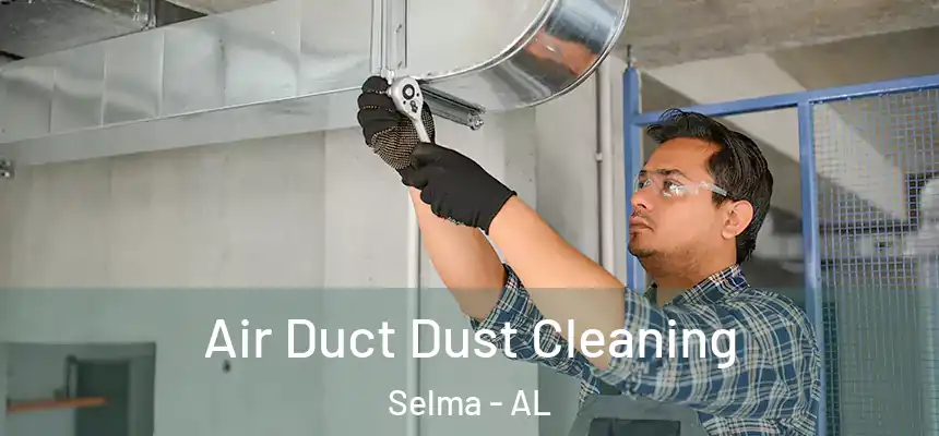 Air Duct Dust Cleaning Selma - AL