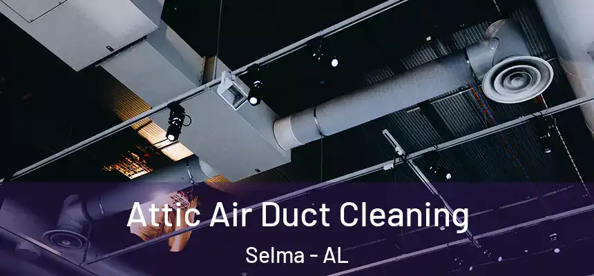  Attic Air Duct Cleaning Selma - AL