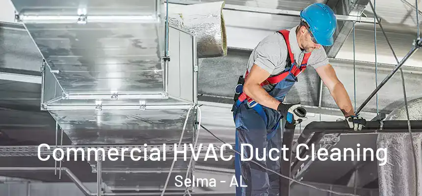 Commercial HVAC Duct Cleaning Selma - AL