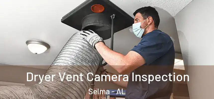 Dryer Vent Camera Inspection Selma - AL