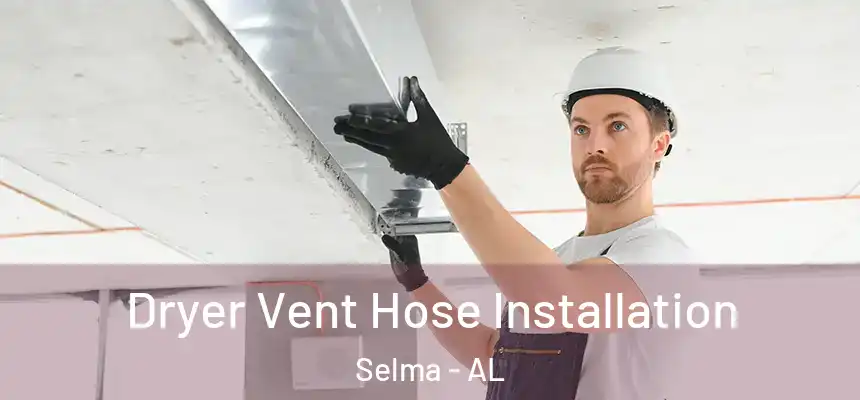  Dryer Vent Hose Installation Selma - AL