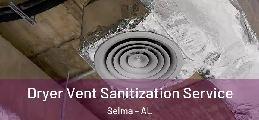  Dryer Vent Sanitization Service Selma - AL