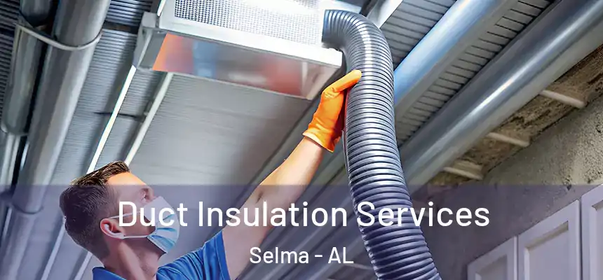  Duct Insulation Services Selma - AL