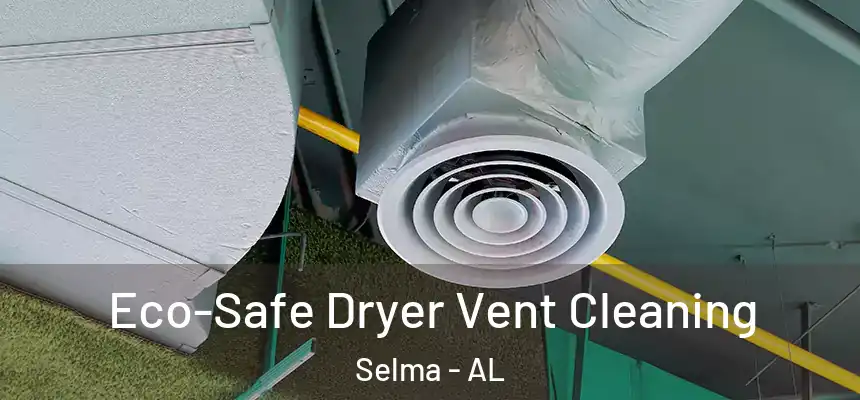  Eco-Safe Dryer Vent Cleaning Selma - AL