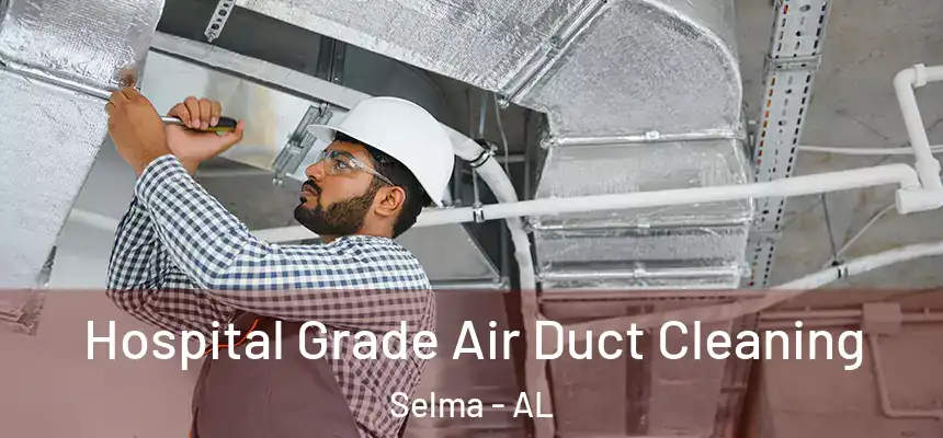  Hospital Grade Air Duct Cleaning Selma - AL