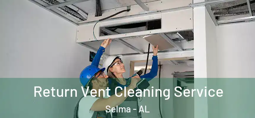  Return Vent Cleaning Service Selma - AL