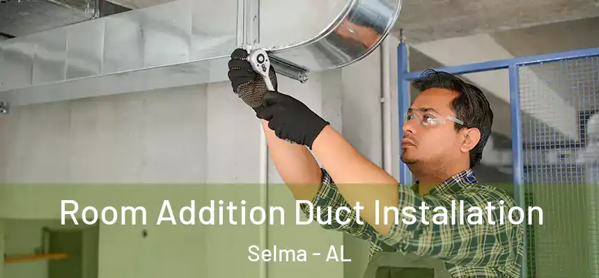 Room Addition Duct Installation Selma - AL