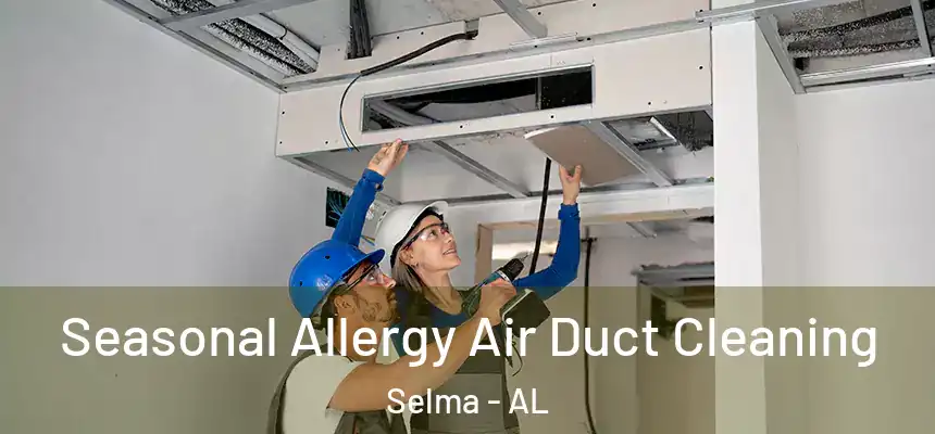 Seasonal Allergy Air Duct Cleaning Selma - AL