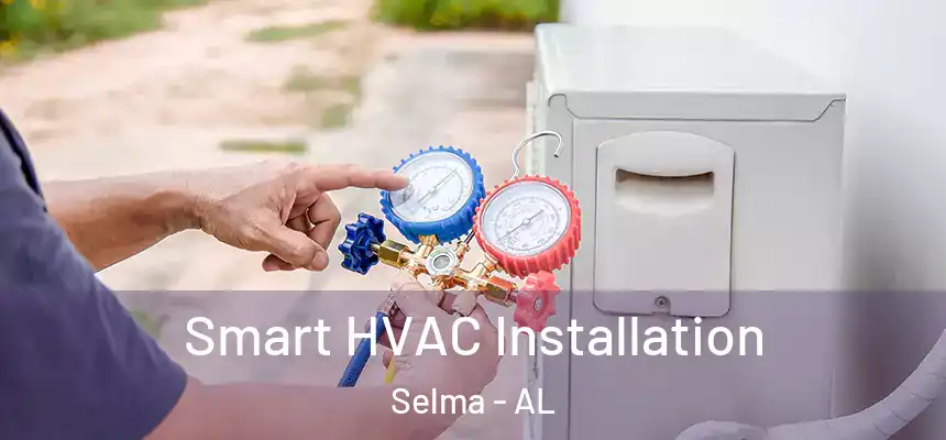  Smart HVAC Installation Selma - AL