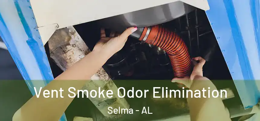 Vent Smoke Odor Elimination Selma - AL