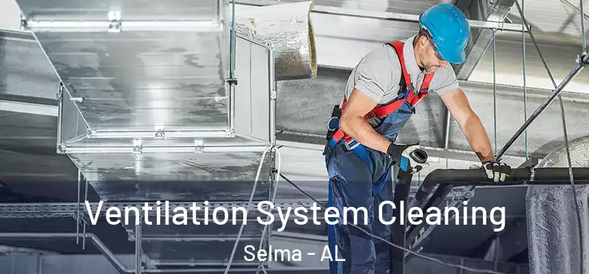  Ventilation System Cleaning Selma - AL